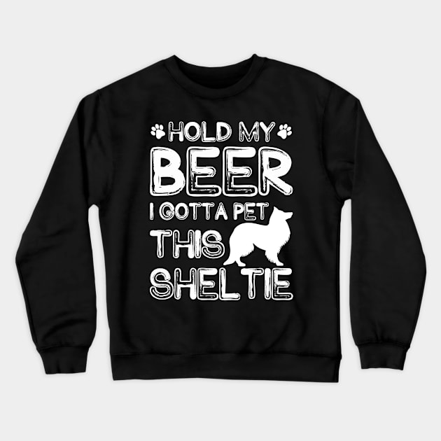 Holding My Beer I Gotta Pet This Sheltie Crewneck Sweatshirt by danieldamssm